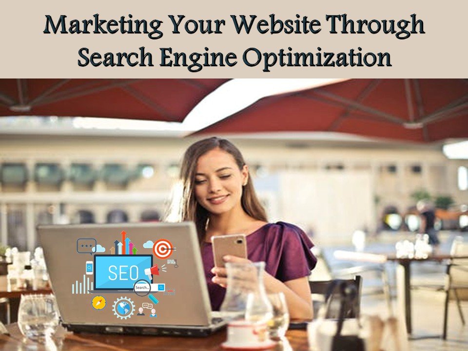 Marketing Your Website Through Search Engine Optimization