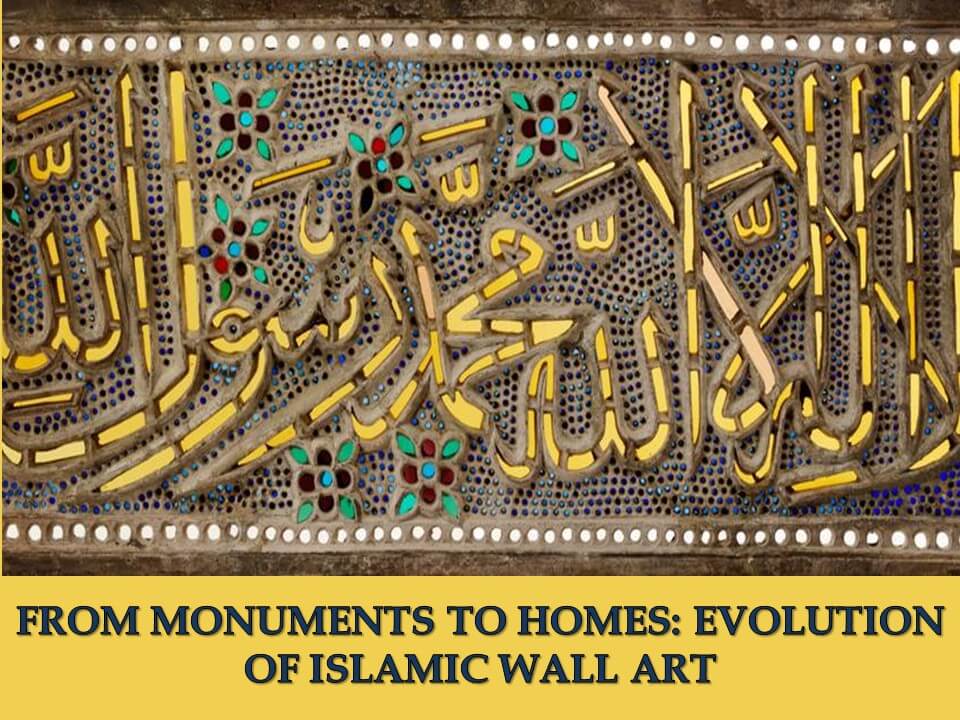 FROM MONUMENTS TO HOMES EVOLUTION OF ISLAMIC WALL ART