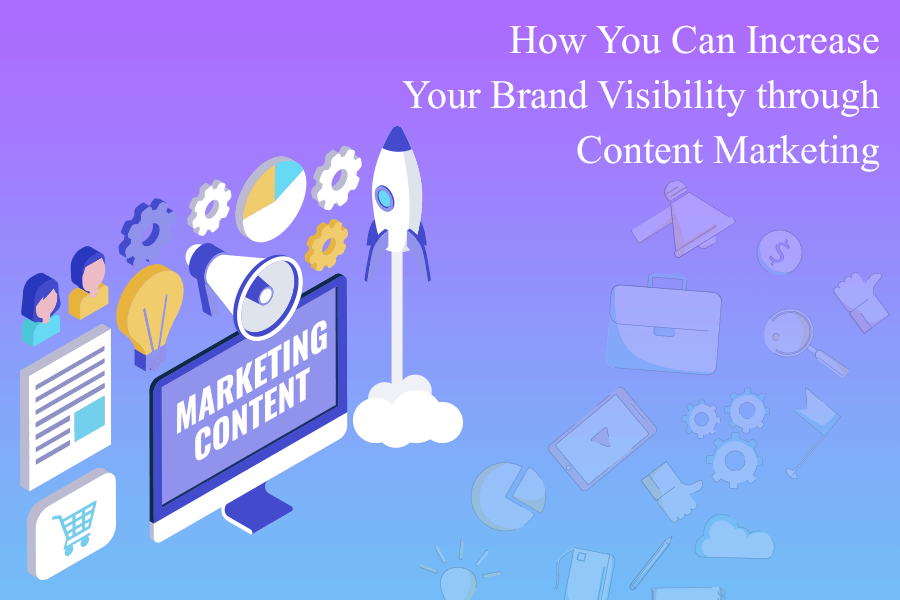 How You Can Increase Your Brand Visibility through Content Marketing