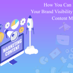 How You Can Increase Your Brand Visibility through Content Marketing